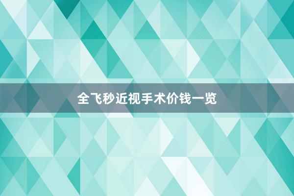 全飞秒近视手术价钱一览
